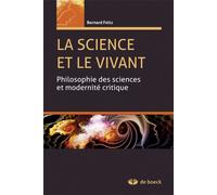 La science et le vivant Philosophie des sciences et modernité critique - Bernard Feltz - De Boeck Supérieur - broché - Essai