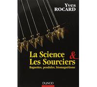 La science et les sourciers - Baguettes, pendules, biomagnétisme: Baguettes, pendules, biomagnétisme