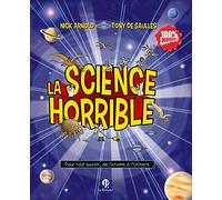 La science horrible: Pour tout savoir, de l'atome à l'Univers