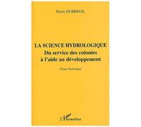 La Science Hydrologique - Du Service Des Colonies À L'aide Au Développement, Essai Historique