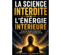 La science interdite de l'énergie intérieure: Ce que peu de gens comprennent sur la force invisible qui dirige leur vie