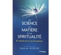 La science, la matière et la spiritualité Jeanne Ayache (Auteur), Philippe Guillemant (Préface)