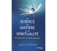 La science, la matière et la spiritualité Un chemin de vie vers la conscience - Jeanne Ayache - Tredaniel La Maisnie - broché - Guide