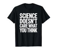 La Science ne se Soucie Pas de ce Que Vous Pensez T-Shirt