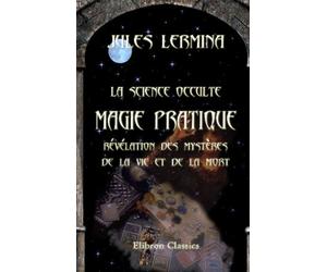 La science occulte. Magie pratique: révélation des mystères de la vie et de la mort