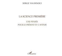 La science premiere Une pensée pour le présent et l'avenir - Serge Valdinoci - L'harmattan - broché - Livre