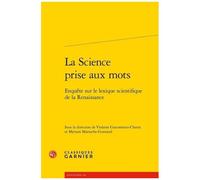 La Science Prise Aux Mots - Enquête Sur Le Lexique Scientifique De La Renaissance