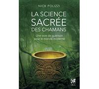 Nick Polizzi – La science sacrée des chamans – Une voie de guérison pour le monde moderne