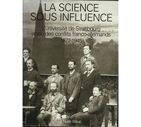 La science sous influence: L'université de Strasbourg enjeu des conflits franco-allemands 1872-1945