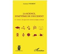 La science, symptôme de l'occident Le "comment" des impasses de la recherche scientifique occidentale - Lawrence Thiebert - L'harmattan - broché - Essai