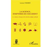 La science, symptôme de l'occident Le "comment" des impasses de la recherche scientifique occidentale - Lawrence Thiebert - L'harmattan - broché - Essai