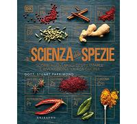 La scienza delle spezie. Scopri nuovi modi di utilizzarle e rivoluziona la tua cucina