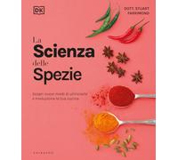 La scienza delle spezie. Scopri nuovi modi di utilizzarle e rivoluziona la tua cucina