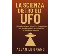 LA SCIENZA DIETRO GLI UFO: Come i progressi scientifici ci avvicinano alla verità sugli UFO, ANCHE se non ci avete mai creduto!