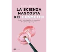 La Scienza Nascosta Dei Cosmetici. Cosa C'è Dentro I Prodotti Che Compriamo. Per Un Make-Up Consapevole