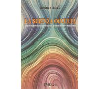 LA SCIENZA OCCULTA: DALL'INVISIBILE AL MANIFESTO: L'UOMO, IL COSMO E LE LORO FORZE SOTTILI