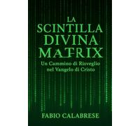 La Scintilla Divina in Matrix: Un Cammino di Risveglio nel Vangelo di Cristo