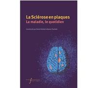 La Sclérose en plaques. La maladie, le quotidien