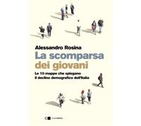 La scomparsa dei giovani. Le 10 mappe che spiegano il declino demografico dell’Italia - Alessandro Rosina - Chiarelettere - ebook (ePub) - Livre