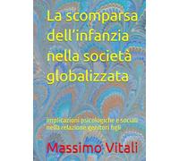 La scomparsa dell’infanzia nella società globalizzata: implicazioni psicologiche e sociali nella relazione genitori figli