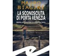 La Sconosciuta Di Porta Venezia. Delitti E Misteri Per La Magliaia Delia