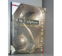 La Sculpture, art du modelage : terre, cire, pâtes, plâtre, résines