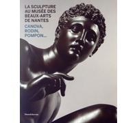 La Sculpture Au Musée Des Beaux-Arts De Nantes - Canova, Rodin, Pompon