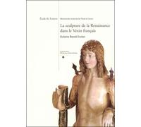 La sculpture de la renaissance dans le vexin francais Ecole du louvre-memoires de recherche de l ecole du louvre - Benoit-ecolan guilaine - Reunion Des Musees Nationaux - relié - Beau livre