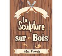 La Sculpture Sur Bois: Noter et préparer vos futures réalisations - 50 projets à compléter - fiche technique et fiche croquis -