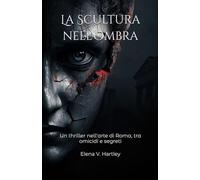 La Scultura nell'Ombra: Un thriller nell'arte di Roma, tra omicidi e segreti