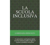 La Scuola Inclusiva: Il Cammino Normativo Della Scuola Italiana Dalle Origini Al Nuovo Modello Inclusivo
