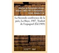 La Seconde conférence de la paix, La Haye, 1907. Traduit de l'espagnol Antonio Sanchez de Bustamante y Sirvén (Auteur)