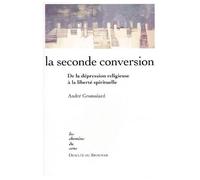La Seconde Conversion - De La Depression Religieuse A La Liberte Spirituelle