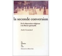 La seconde conversion - De la dépression religieuse à la liberté spirituelle - André Gromolard - Desclée De Brouwer - Livre