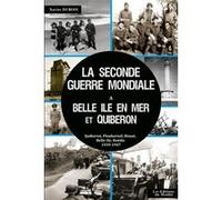 La Seconde Guerre Mondiale à Belle-Ile en Mer et à Quiberon Xavier Dubois (Auteur)
