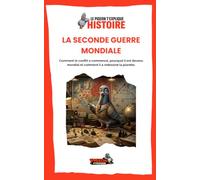 La Seconde Guerre mondiale: Comment le conflit a commencé, pourquoi il est devenu mondial et comment il a redessiné la planète.