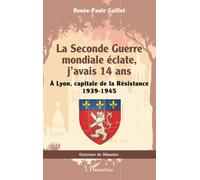 La Seconde Guerre mondiale éclate, j’avais 14 ans À Lyon, capitale de la Résistance 1939-1945 - Renée-Paule Guillot - L'harmattan - broché - Essai