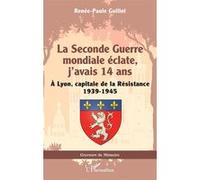La Seconde Guerre mondiale éclate, j’avais 14 ans – Lyon, capitale de la Résistance 1939-1945