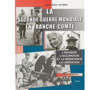 La seconde guerre mondiale en franche-comté L'invasion, l'Occupation et la Résistance, la Libération, 4ème édition - Robert Dutriez - Cetre Eds - broché - Etude