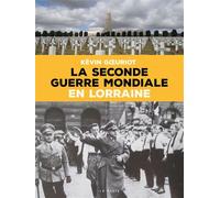 La seconde guerre mondiale en lorraine - Kévin Goeuriot - Geste - broché - Essai