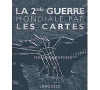 Collectif – La Seconde Guerre Mondiale par les cartes – Larousse – Broché