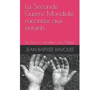 La Seconde Guerre Mondiale racontée aux enfants - Un héros canadien: Léo Major ou le couronnement de la bravoure