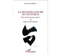 La seconde nature du politique Essai d'anthropologie négative - Bertrand Ogilvie - L'harmattan - broché - Essai