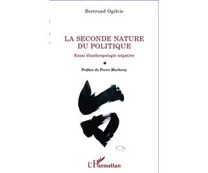 La seconde nature du politique Essai d'anthropologie négative - Bertrand Ogilvie - L'harmattan - broché - Essai