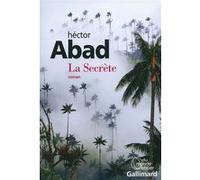 Hector Abad – La Secrète – Traduction Albert Bensoussan – Roman – Broché – Gallimard