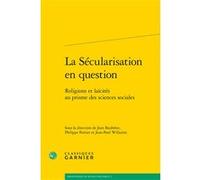 La Sécularisation en question Jean Baubérot-Vincent (Editeur du volume), Philippe Portier (Collection dirigée par), Philippe Portier (Editeur du volume), Jean-Paul Willaime (Editeur du volume), Sylvie