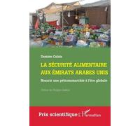La Sécurité Alimentaire Aux Emirats Arabes Unis - Nourrir Une Pétromonarchie À L?Ère Globale