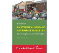 La sécurité alimentaire aux Émirats arabes unis Nourrir une pétromonarchie à l’ère globale - Damien Calais - L'harmattan - broché - Etude