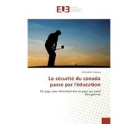 La securite du canada passe par l'education Un pays sans education est un pays qui perd des guerres - Elisha Yeshoua - Universitaires Europeennes - broché - Essai