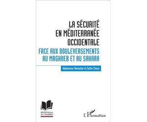 La sécurité en Méditerranée occidentale. Face aux bouleversements au Maghreb et au Sahara - Benantar Abdennour - L'harmattan - broché - Etude